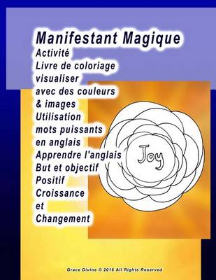 Book cover for Manifestant Magique Activité Livre de coloriage visualiser avec des couleurs & images Utilisation mots puissants en anglais Apprendre l'anglais But et objectif Positif Croissance et Changement