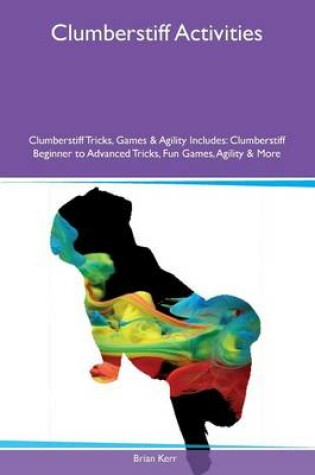 Cover of Clumberstiff Activities Clumberstiff Tricks, Games & Agility Includes