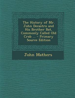 Book cover for The History of Mr. John Decastro and His Brother Bat, Commonly Called Old Crab ...