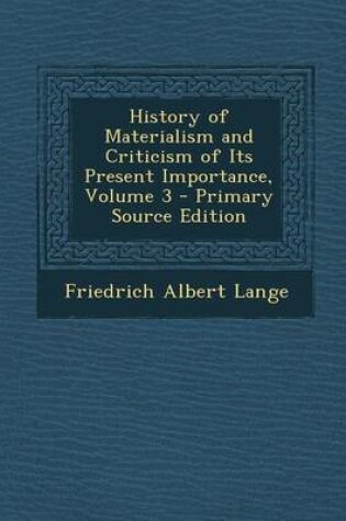 Cover of History of Materialism and Criticism of Its Present Importance, Volume 3 - Primary Source Edition