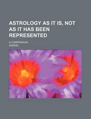 Book cover for Astrology as It Is, Not as It Has Been Represented; A Compendium