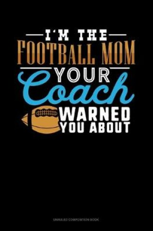 Cover of I'm The Football Mom Your Coach Warned You About