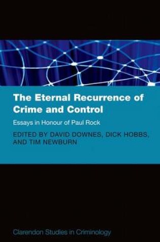 Cover of The Eternal Recurrence of Crime and Control: Essays in Honour of Paul Rock