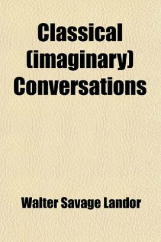 Cover of Classical (Imaginary) Conversations; Greek, Roman, Modern