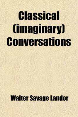 Book cover for Classical (Imaginary) Conversations; Greek, Roman, Modern