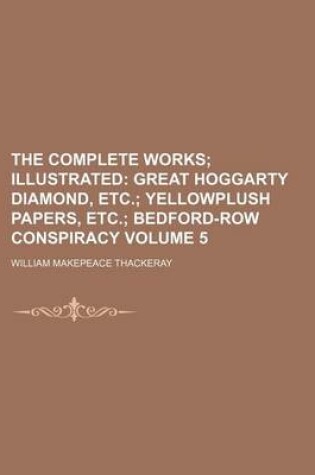 Cover of The Complete Works Volume 5; Illustrated Great Hoggarty Diamond, Etc. Yellowplush Papers, Etc. Bedford-Row Conspiracy