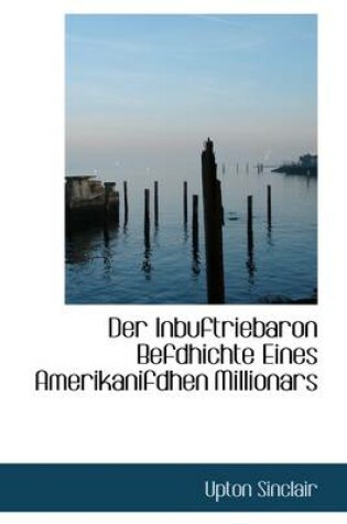 Cover of Der Inbuftriebaron Befdhichte Eines Amerikanifdhen Millionars