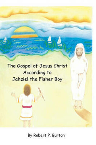 Cover of The Gospel of Jesus Christ According to Jahziel the Fisher Boy