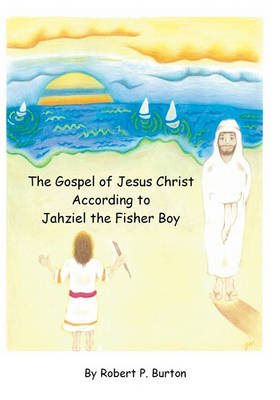 Book cover for The Gospel of Jesus Christ According to Jahziel the Fisher Boy