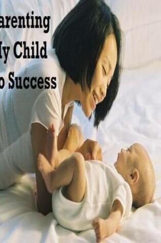 Cover of Parenting My Child to Success