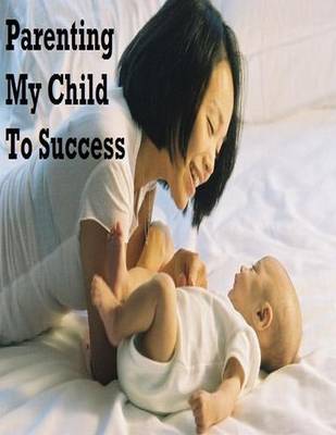 Book cover for Parenting My Child to Success