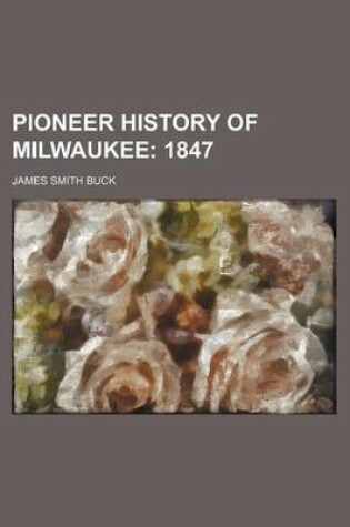 Cover of Pioneer History of Milwaukee (Volume 3); 1847