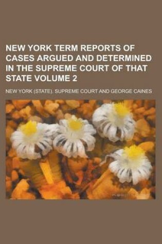 Cover of New York Term Reports of Cases Argued and Determined in the Supreme Court of That State Volume 2