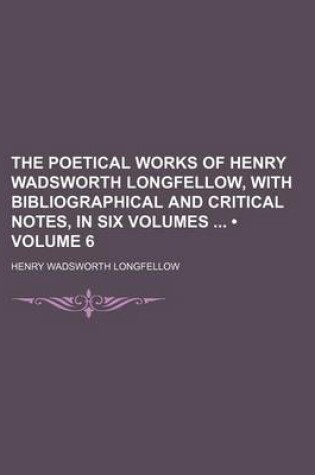 Cover of The Poetical Works of Henry Wadsworth Longfellow, with Bibliographical and Critical Notes, in Six Volumes (Volume 6)