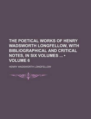 Book cover for The Poetical Works of Henry Wadsworth Longfellow, with Bibliographical and Critical Notes, in Six Volumes (Volume 6)