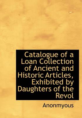 Book cover for Catalogue of a Loan Collection of Ancient and Historic Articles