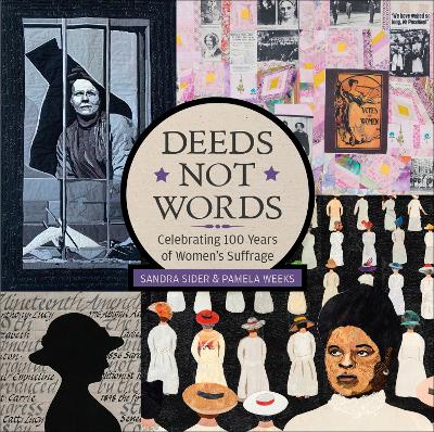 Deeds not Words: Celebrating 100 Years of Women's Suffrage by Sandra Sider, Pamela Weeks