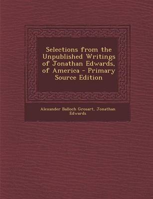 Book cover for Selections from the Unpublished Writings of Jonathan Edwards, of America - Primary Source Edition