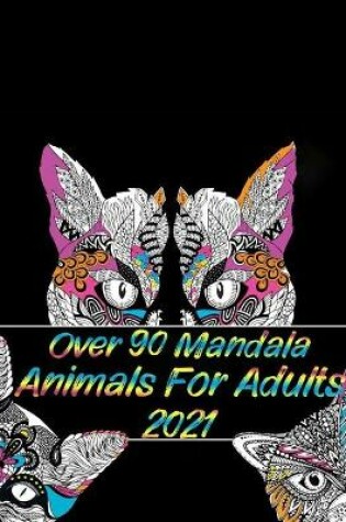 Cover of Over 90 Mandala Animals For Adults 2021
