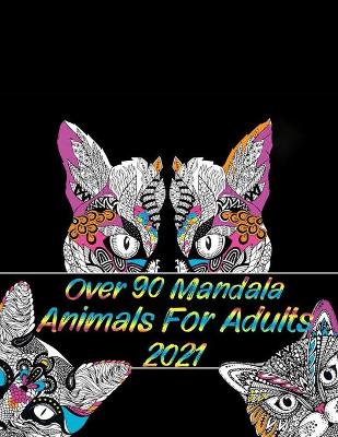 Book cover for Over 90 Mandala Animals For Adults 2021
