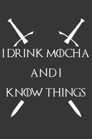 Cover of I Drink Mocha And I Know Things Notebook