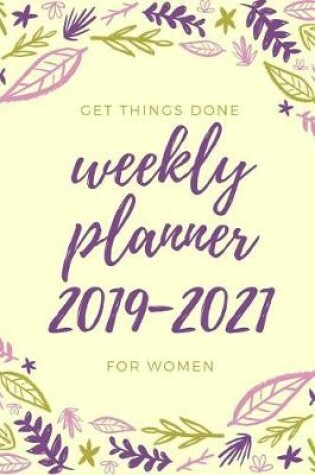 Cover of Get Things Done 2019 - 2021 Weekly Planner for 3 Years
