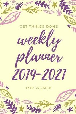 Book cover for Get Things Done 2019 - 2021 Weekly Planner for 3 Years