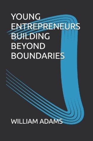 Cover of Young Entrepreneurs Building Beyond Boundaries