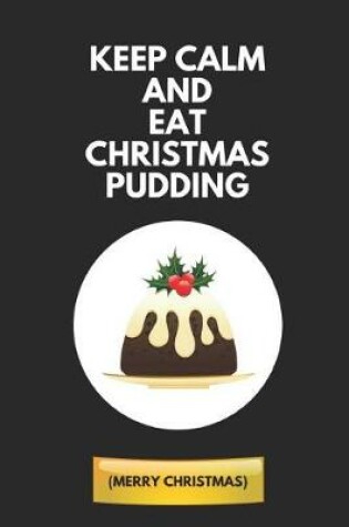 Cover of Keep Calm And Eat Christmas Pudding (Merry Christmas)