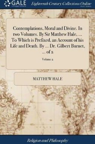 Cover of Contemplations, Moral and Divine. in Two Volumes. by Sir Matthew Hale, ... to Which Is Prefixed, an Account of His Life and Death. by ... Dr. Gilbert Burnet, ... of 2; Volume 2