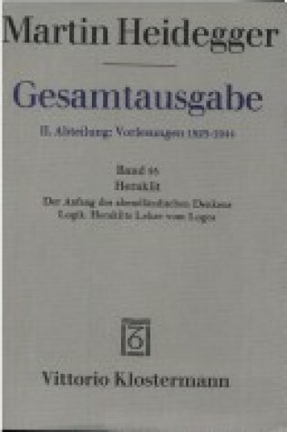 Cover of Martin Heidegger, Heraklit - 1. Der Anfang Des Abendlandischen Denkens (Sommersemester 1943) 2. Logik. Heraklits Lehre Vom Logos (Sommersemester 1944)