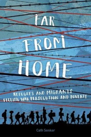 Cover of Far From Home: Refugees and migrants fleeing war, persecution and poverty