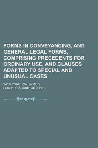 Cover of Forms in Conveyancing, and General Legal Forms, Comprising Precedents for Ordinary Use, and Clauses Adapted to Special and Unusual Cases; With Practic