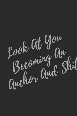 Book cover for Look At You Becoming An Anchor And Shit