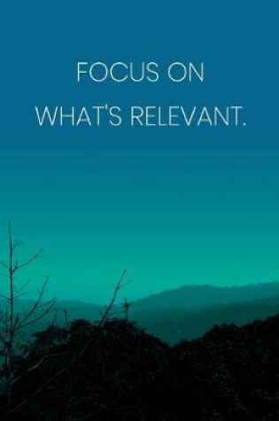 Cover of Inspirational Quote Notebook - 'Focus On What's Relevant.' - Inspirational Journal to Write in - Inspirational Quote Diary