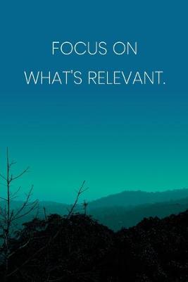 Book cover for Inspirational Quote Notebook - 'Focus On What's Relevant.' - Inspirational Journal to Write in - Inspirational Quote Diary
