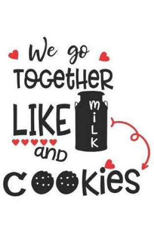 Cover of We Go Together Like Milk and Cookies Funny Valentine Gift Notebook for Couple