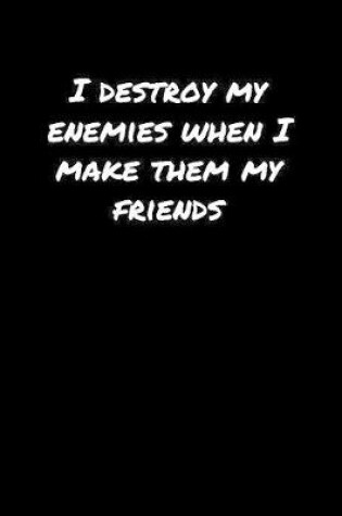 Cover of I Destroy My Enemies When I Make Them My Friends�