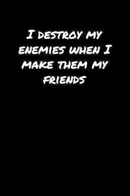 Book cover for I Destroy My Enemies When I Make Them My Friends�