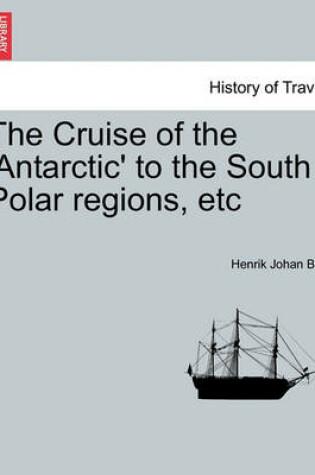 Cover of The Cruise of the 'Antarctic' to the South Polar Regions, Etc