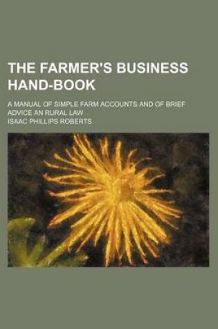 Cover of The Farmer's Business Hand-Book; A Manual of Simple Farm Accounts and of Brief Advice an Rural Law