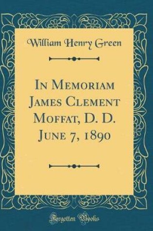 Cover of In Memoriam James Clement Moffat, D. D. June 7, 1890 (Classic Reprint)
