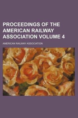 Cover of Proceedings of the American Railway Association Volume 4