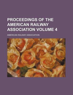 Book cover for Proceedings of the American Railway Association Volume 4