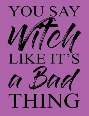 Book cover for You Say Witch Like it's a Bad Thing