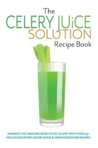 Cover of The Celery Juice Solution Recipe Book