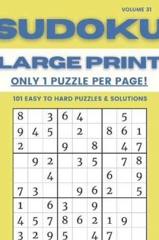 Cover of Sudoku Large Print - Only 1 Puzzle Per Page! - 101 Easy to Hard Puzzles & Solutions Volume 31