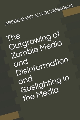 Book cover for The Outgrowing of Zombie Media and Disinformation and Gaslighting in the Media