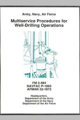 Cover of Multiservice Procedures for Well-Drilling Operations (FM 5-484 / NAVFAC P-1065 / AFMAN 32-1072)