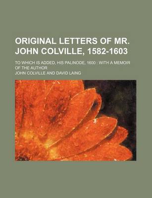 Book cover for Original Letters of Mr. John Colville, 1582-1603; To Which Is Added, His Palinode, 1600 with a Memoir of the Author